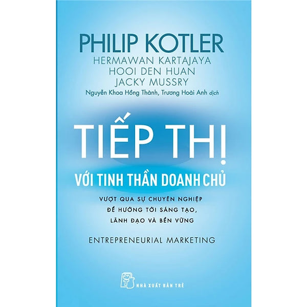 P.Kotler. Tiếp thị với tinh thần doanh chủ - Vượt qua sự chuyên nghiệp để hướng tới sáng tạo, lãnh đạo và bền vững