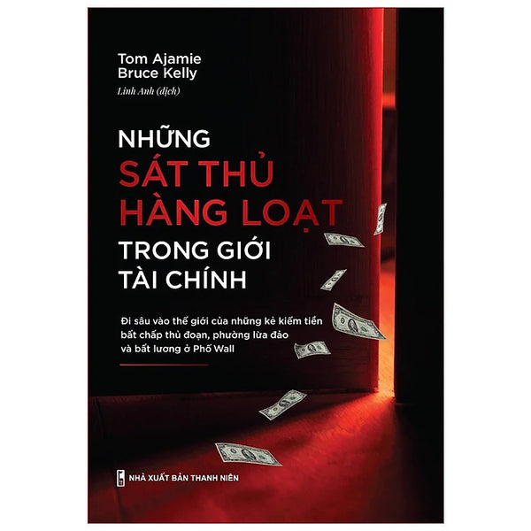 Những Sát Thủ Hàng Loạt Trong Giới Tài Chính - Đi Sâu Vào Thế Giới Của Những Kẻ Kiếm Tiền Bất Chấp Thủ Đoạn, Phường Lừa Đảo Và Bất Lương Ở Phố Wall