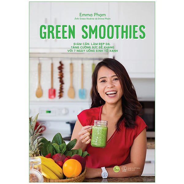 Green Smoothies - Giảm Cân, Làm Đẹp Da, Tăng Cường Sức Đề Kháng Với 7 Ngày Uống Sinh Tố Xanh