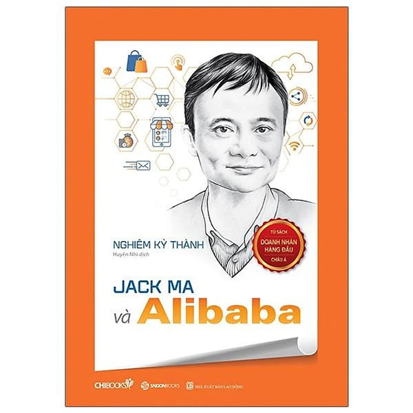 Jack Ma Và Alibaba (Seri Tủ Sách Doanh Nhân Hàng Đầu Châu Á)