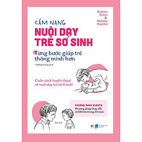 Cẩm Nang Nuôi Dạy Trẻ Sơ Sinh - Từng Bước Giúp Trẻ Thông Minh Hơn: Cuốn Sách Huyền Thoại Về Nuôi Dạy Trẻ Từ 0 Tuổi