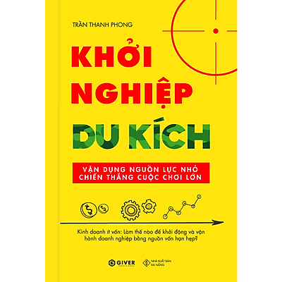 Khởi Nghiệp Du Kích - Kinh Doanh Ít Vốn - Vận Dụng Nguồn Lực Nhỏ Chiến Thắng Cuộc Chơi Lớn