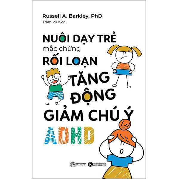 Nuôi Dạy Trẻ Mắc Hội Chứng Rối Loạn Tăng Động Giảm Chú Ý (ADHD)